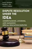 Dispute Resolution Under the IDEA: Understanding, Avoiding, and Managing Special Education Disputes 1538156164 Book Cover