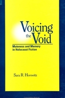 Voicing the Void: Muteness and Memory in Holocaust Fiction (S U N Y Series in Modern Jewish Literature and Culture) 0791431304 Book Cover