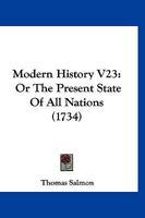 Modern History V23: Or The Present State Of All Nations 1120647959 Book Cover