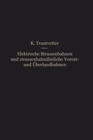 Elektrische Strassenbahnen Und Strassenbahnahnliche Vorort- Und Uberlandbahnen: Vorarbeiten, Kostenanschlage Und Bauausfuhrungen Von Gleis-, Leitungs-, Kraftwerks- Und Sonstigen Betriebsanlagen 3662237768 Book Cover