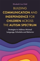 Building Communication and Independence for Children Across the Autism Spectrum 1787755460 Book Cover