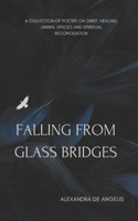 Falling From Glass Bridges: A collection of poetry on grief, healing, liminal spaces and spiritual reconciliation. B0BSY34BZ9 Book Cover