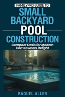 FamilyPro Guide to Small Backyard Pool Construction: Compact Oasis for Modern Homeowners Delight B0FDBMHFYT Book Cover