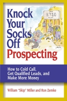 Knock Your Socks Off Prospecting: How To Cold Call, Get Qualified Leads And Make More Money (Knock Your Socks Off Series) 0814472850 Book Cover