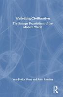 Weirding Civilization: The Strange Foundations of the Modern World 1032941189 Book Cover