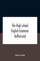 The High School English Grammar Authorized For Use In The High Schools And Collegiate Institutes Of Ontario By The Department Of Education 9354185169 Book Cover