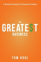 The Greatest Business: A Simple Strategy for Financial Freedom 194963955X Book Cover