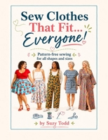 Sew Clothes That Fit... Everyone!: Pattern-free sewing for all shapes and sizes B0H58H9LCS Book Cover