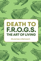 Death To F.R.O.G.S.: The Art of Living 9655787478 Book Cover