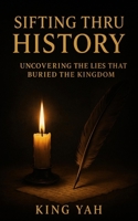 Sifting Thru History: Uncovering the Lies That Buried the Kingdom (Path To Paradise) B0FGXSQP2L Book Cover