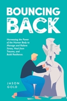 Bouncing Back: Harnessing the Power of the Human Body to Manage and Relieve Stress, Heal from Trauma, and Build Resilience B0CT89L32F Book Cover