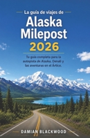 La guía de viajes de Alaska Milepost 2026: Tu guía completa para la autopista de Alaska, Denali y las aventuras en el Ártico. (Spanish Edition) B0H2Q3BJ57 Book Cover