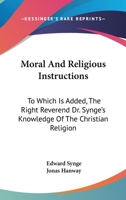 Moral And Religious Instructions: To Which Is Added, The Right Reverend Dr. Synge's Knowledge Of The Christian Religion 1163263311 Book Cover