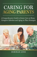 Caring for Aging Parents: A Comprehensive Guide to Senior Care at Home: Caregiver Selection and Aging in Place Strategies B0CP4724BG Book Cover