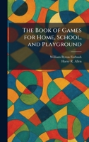 The Book of Games for Home, School, and Playground 1025310772 Book Cover