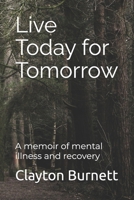 Live Today For Tomorrow: A memoir of mental illness and recovery B0DQJDDPJQ Book Cover