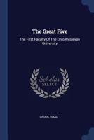 The Great Five: The First Faculty of the Ohio Wesleyan University 1377105814 Book Cover