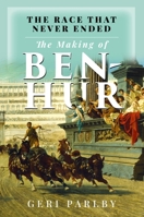 The Race That Never Ended: The Making of Ben Hur 1036117901 Book Cover
