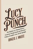 Lucy Punch: The Evolution of a Talented Actress-A Journey Through Comedy and Charisma-A Story of Laughter, Love, and the Spotlight B0DVTDLCW2 Book Cover