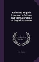 Reformed English Grammar, a Critique and Textual Outline of English Grammar 1358626588 Book Cover