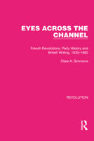 Eyes Across the Channel: French Revolution, Party History and British Writing, 1830-1882 (Interdisciplinary Nineteenth-Century Studies) 103213044X Book Cover