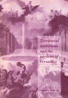Territorial Ambitions and the Gardens of Versailles (Cambridge Cultural Social Studies) 0521599598 Book Cover