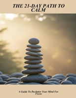 The 21-Day Path To Calm: A Guide To Declutter Your Mind For Focus B0FPCLNPYW Book Cover