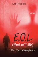 E.O.L (End of Life): The Clear Conspiracy 1984575473 Book Cover