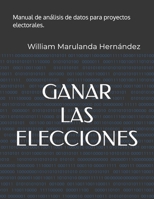 GANAR LAS ELECCIONES: Manual de análisis de datos para proyectos electorales. B0BJYGK9FN Book Cover