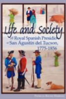 Life and Society at the Royal Spanish Presidio of San Agustn del Tucson, 1775-1856 1604941960 Book Cover
