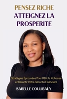 Pensez Riche Atteignez la Prosperite: Stratégies Éprouvées pour Bâtir la Richesse et Garantir votre Sécurité Financière B0DQDK468K Book Cover