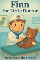 Finn the Little Doctor: You don’t have to be big to be brave (The Brave Jobs of Finn) B0FFTM8P3Y Book Cover