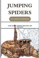 JUMPING SPIDERS: CARE, HEALTH, FEEDING, BEHAVIOR, AND FUN FACTS B0F5X6YZ8Z Book Cover
