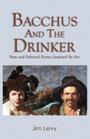 Bacchus and the Drinker: new and selected poems inspired by art 1733794069 Book Cover