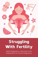 Struggling With Fertility: Molar Pregnancy, Recovery And Preparation For Future Pregnancy: Treatments And Statistics For Molar Pregnancy B096TW6KMQ Book Cover