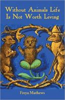 Without Animals Life Is Not Worth Living 1760410926 Book Cover