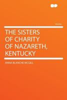 The Sisters of Charity of Nazareth, Kentucky 1021478040 Book Cover