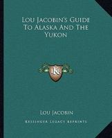 Lou Jacobin's Guide To Alaska And The Yukon 1162986484 Book Cover