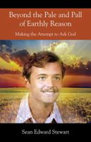 Beyond the Pale and Pall of Earthly Reason: Making the Attempt to Ask God 0578203936 Book Cover