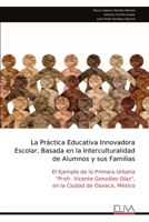 La Práctica Educativa Innovadora Escolar, Basada en la Interculturalidad de Alumnos y sus Familias: El Ejemplo de la Primara Urbana "Profr. Vicente ... la Ciudad de Oaxaca, México (Spanish Edition) 9999342582 Book Cover