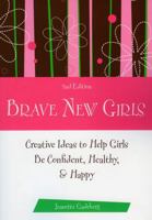 Brave New Girls, 2nd Edition: Creative Ideas to Help Girls be Confident, Healthy, and Happy 1577491793 Book Cover
