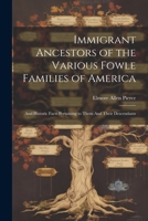 Immigrant Ancestors of the Various Fowle Families of America: And Historic Facts Pertaining to Them And Their Descendants 1021517658 Book Cover