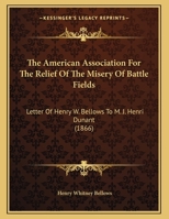 The American Association For The Relief Of The Misery Of Battle Fields: Letter Of Henry W. Bellows To M. J. Henri Dunant (1866) 1149609427 Book Cover