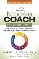 Le Modèle COACH Pour les Leaders Chrétiens: L'art de Résoudre les Problèmes, d'atteindre Ses Objectifs et de Faire Grandir Ceux Qui Nous Entourent 1944000062 Book Cover