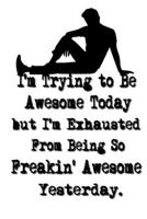 I'm Trying to Be Awesome Today but I'm Exhausted From Being So Freakin' Awesome Yesterday.: Lined Notebook Best Co Worker Gifts Gifts for Employees Awesome Valentines Gift Notebook Gifts Boss Notebook 1700666444 Book Cover