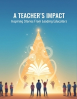 A Teacher'S Impact: Inspiring Stories From Leading Educators B0GK6VFMJJ Book Cover