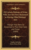 Of Certain Bishops Of Erinn Who Are Not Now Reckoned As Having Filled Bishops' Sees: Though They Were So Accounted In Their Own Sees And Times 1120660505 Book Cover