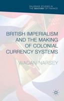 British Imperialism and the Making of Colonial Currency Systems 1137553170 Book Cover