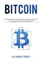 Bitcoin: Dominando El Mundo de Las Criptomonedas: Tu Manual Definitivo Sobre Bitcoin B0CNYC3P5Q Book Cover