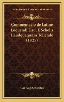 Commentatio De Latine Loquendi Usu, E Scholis Haudquaquam Tollendo (1825) 1168013364 Book Cover